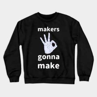 Makers Gonna Make Crewneck Sweatshirt